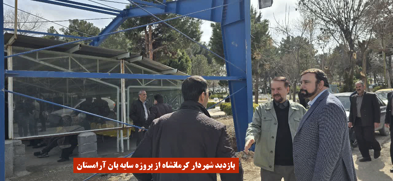 بازدید شهردار محترم کرمانشاه از پروژه سایه بان آرامستان